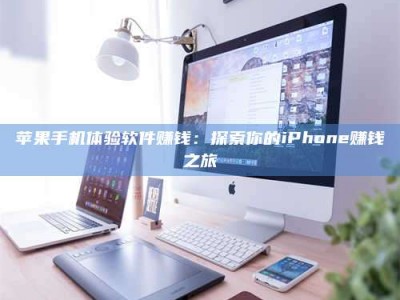 大连苹果手机体验软件赚钱：探索你的iPhone赚钱之旅
