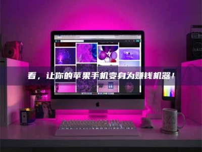 大连看，让你的苹果手机变身为赚钱机器！